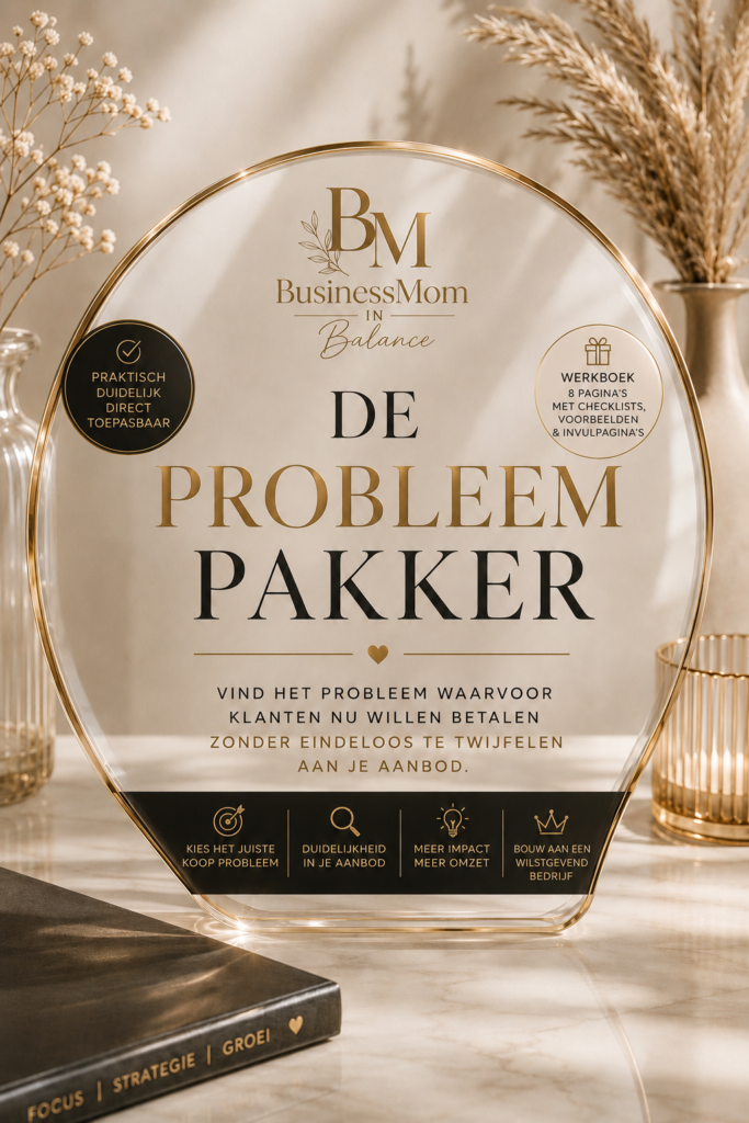 BusinessMom in Balance. De probleem pakker. Werkboek, pagina's met checklists, voorbeelden & invulpagina's. Praktisch. Duidelijk. Direct toepasbaar. Vind het probleem waarvoor kalnten nu willen betalen zonder eindeloos te twijfelen aan je aanbod. Kies het juiste koopprobleem. Duidelijkheid in je aanbod. Meer Impact, meer omzet. Bouw aan een winstgevend bedrijf.